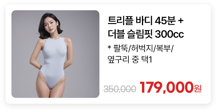 트리플 바디 45분 + 더블 슬림핏 300cc * 팔뚝/허벅지/복부/옆구리 중 택1