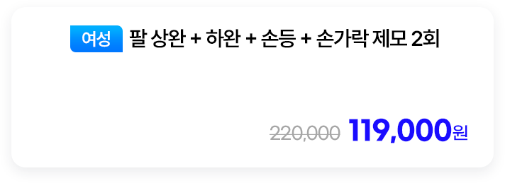 [여성] 팔 상완 + 하완 + 손등 + 손가락 제모 2회