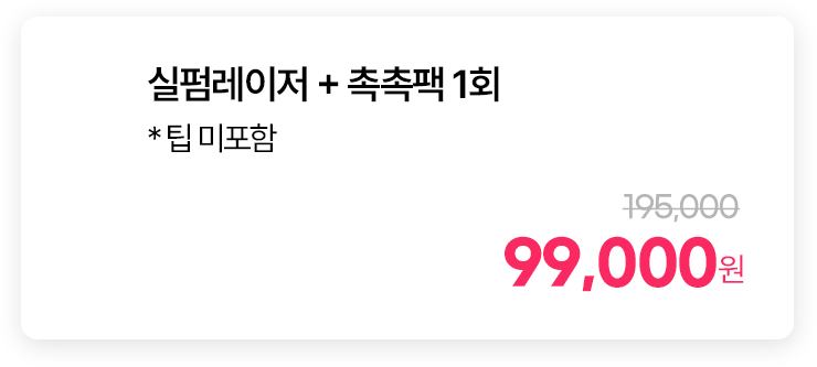 실펌레이저 + 촉촉팩 1회 * 팁 미포함